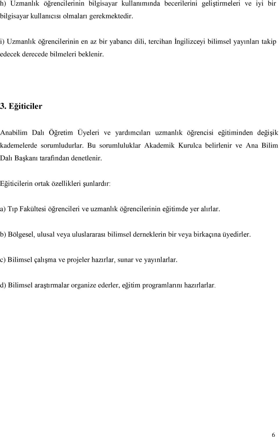 Eğiticiler Anabilim Dalı Öğretim Üyeleri ve yardımcıları uzmanlık öğrencisi eğitiminden değişik kademelerde sorumludurlar.