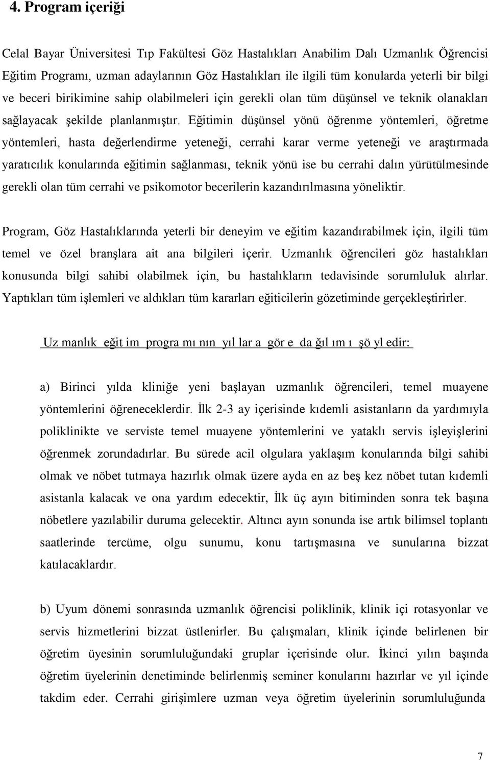 Eğitimin düşünsel yönü öğrenme yöntemleri, öğretme yöntemleri, hasta değerlendirme yeteneği, cerrahi karar verme yeteneği ve araştırmada yaratıcılık konularında eğitimin sağlanması, teknik yönü ise