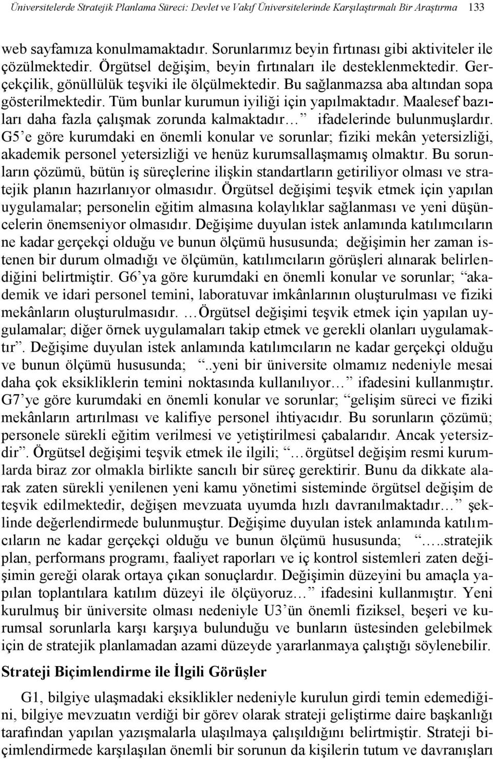 Bu sağlanmazsa aba altından sopa gösterilmektedir. Tüm bunlar kurumun iyiliği için yapılmaktadır. Maalesef bazıları daha fazla çalışmak zorunda kalmaktadır ifadelerinde bulunmuşlardır.