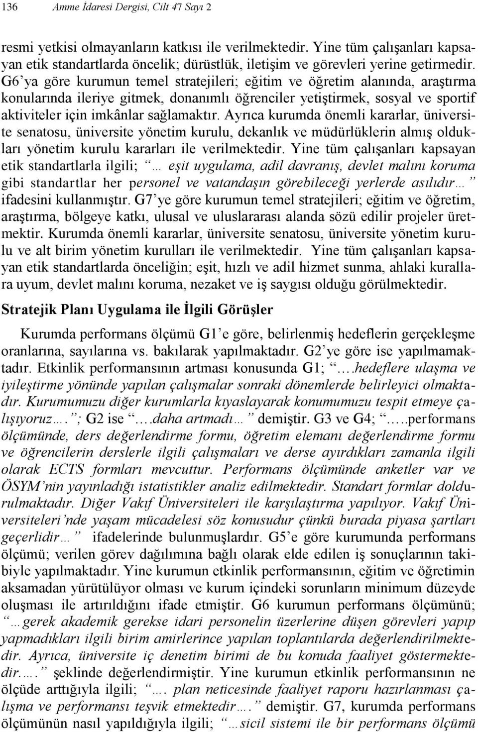 G6 ya göre kurumun temel stratejileri; eğitim ve öğretim alanında, araştırma konularında ileriye gitmek, donanımlı öğrenciler yetiştirmek, sosyal ve sportif aktiviteler için imkânlar sağlamaktır.