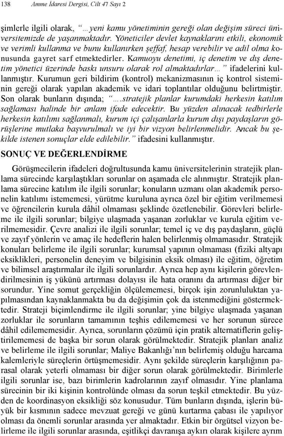 Kamuoyu denetimi, iç denetim ve dış denetim yönetici üzerinde baskı unsuru olarak rol almaktadırlar ifadelerini kullanmıştır.