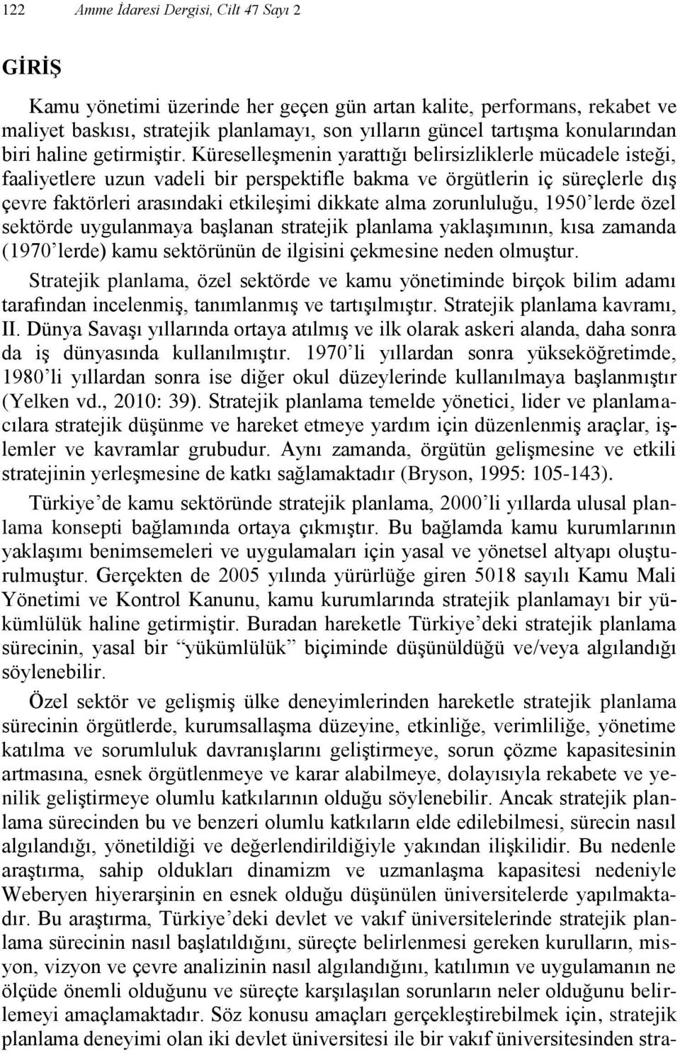 Küreselleşmenin yarattığı belirsizliklerle mücadele isteği, faaliyetlere uzun vadeli bir perspektifle bakma ve örgütlerin iç süreçlerle dış çevre faktörleri arasındaki etkileşimi dikkate alma