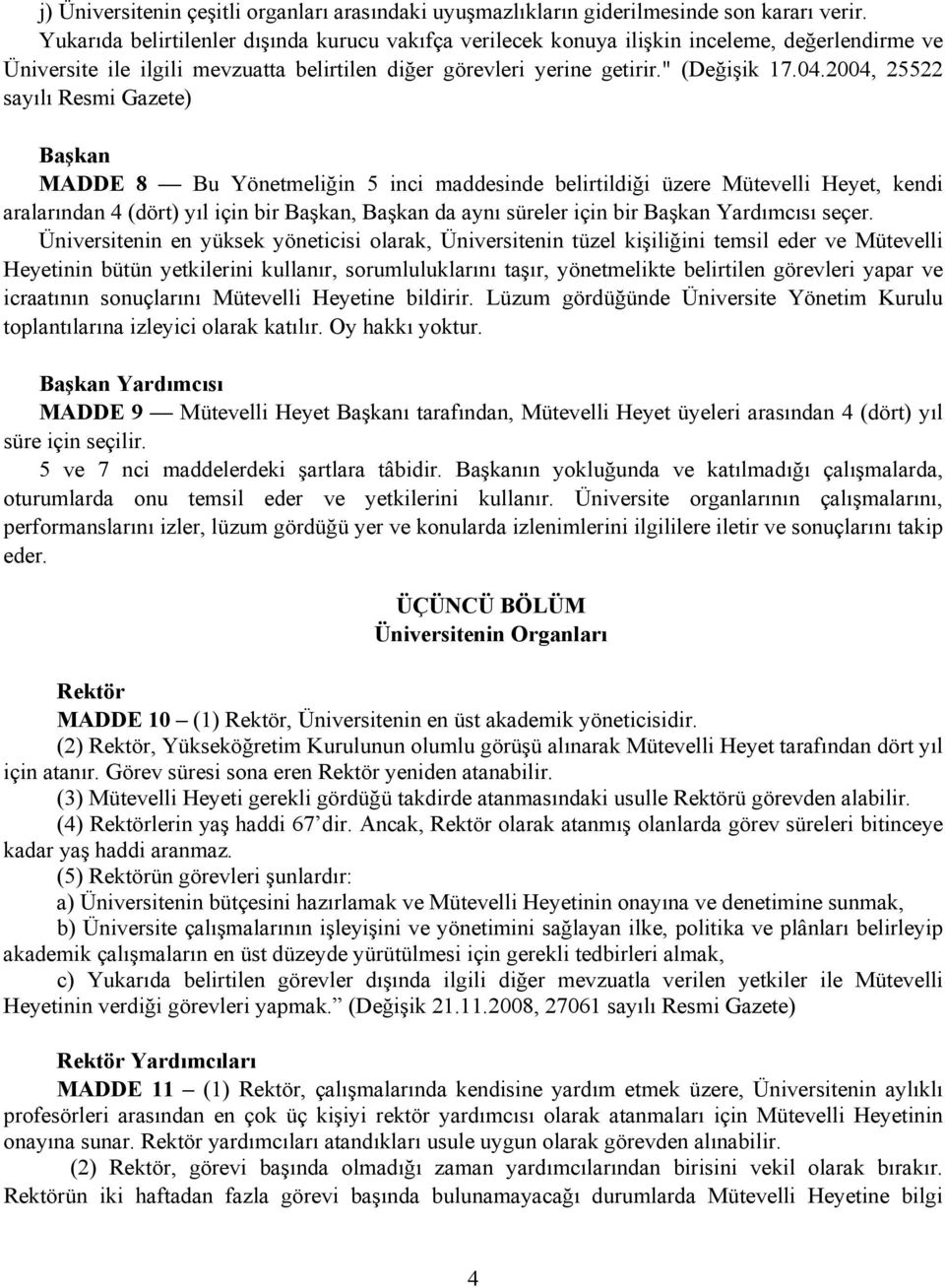 2004, 25522 sayılı Resmi Gazete) Başkan MADDE 8 Bu Yönetmeliğin 5 inci maddesinde belirtildiği üzere Mütevelli Heyet, kendi aralarından 4 (dört) yıl için bir Başkan, Başkan da aynı süreler için bir