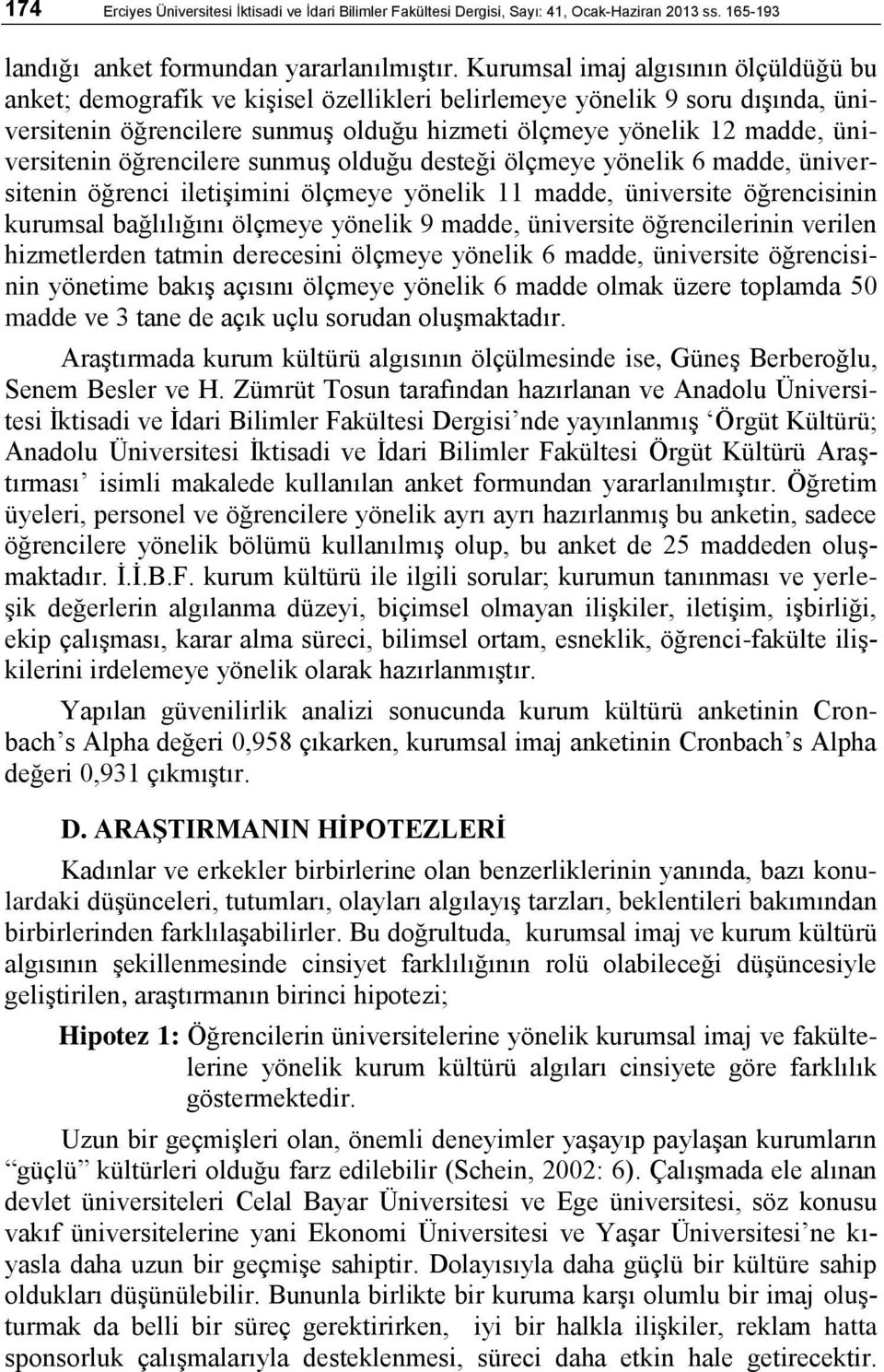 üniversitenin öğrencilere sunmuģ olduğu desteği ölçmeye yönelik 6 madde, üniversitenin öğrenci iletiģimini ölçmeye yönelik 11 madde, üniversite öğrencisinin kurumsal bağlılığını ölçmeye yönelik 9