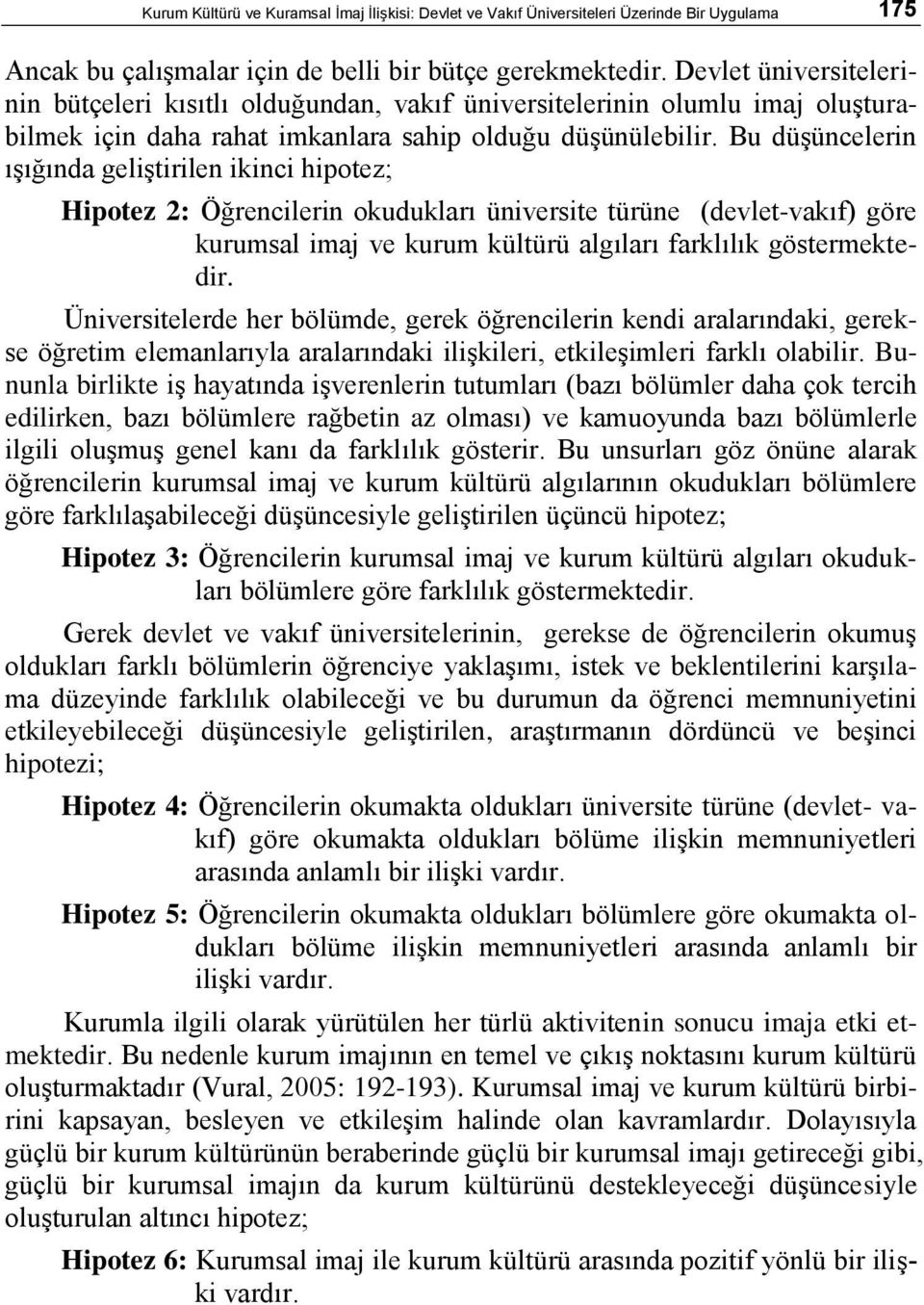 Bu düģüncelerin ıģığında geliģtirilen ikinci hipotez; Hipotez 2: Öğrencilerin okudukları üniversite türüne (devlet-vakıf) göre kurumsal imaj ve kurum kültürü algıları farklılık göstermektedir.