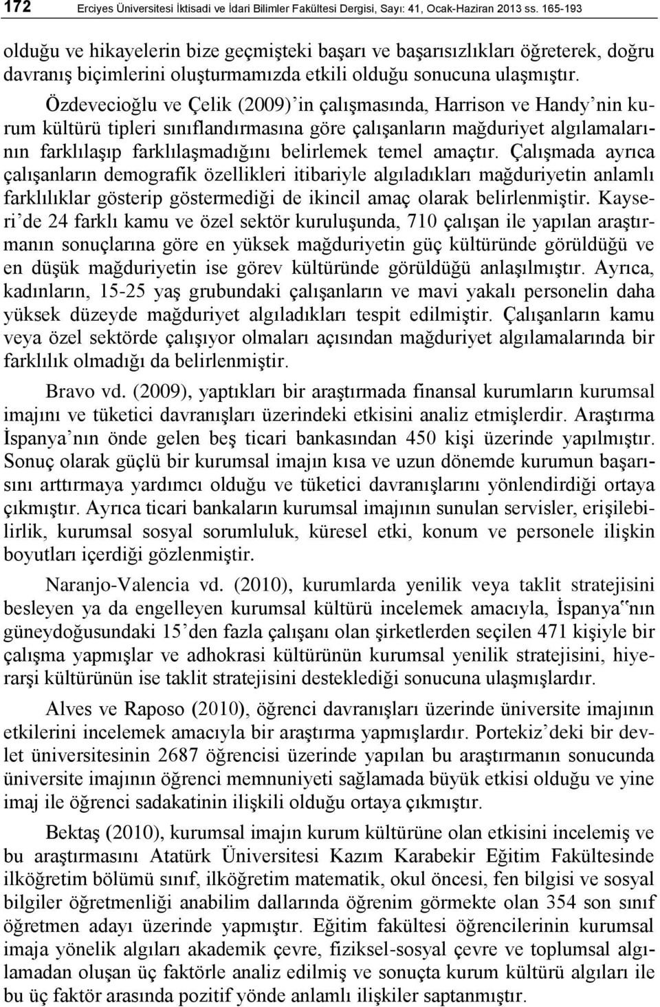 Özdevecioğlu ve Çelik (2009) in çalıģmasında, Harrison ve Handy nin kurum kültürü tipleri sınıflandırmasına göre çalıģanların mağduriyet algılamalarının farklılaģıp farklılaģmadığını belirlemek temel