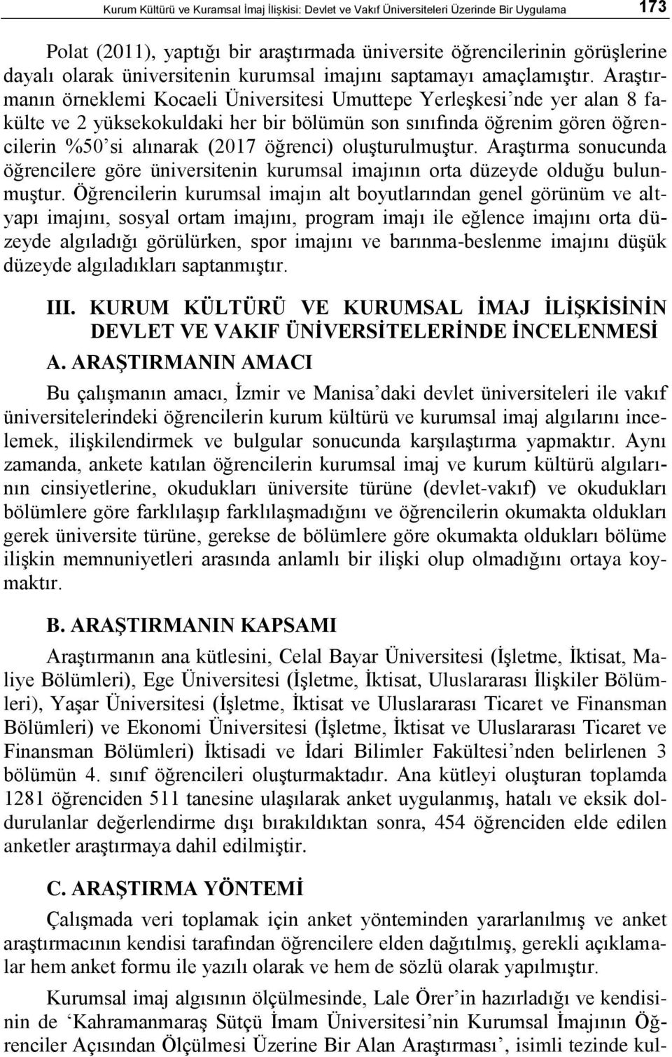 AraĢtırmanın örneklemi Kocaeli Üniversitesi Umuttepe YerleĢkesi nde yer alan 8 fakülte ve 2 yüksekokuldaki her bir bölümün son sınıfında öğrenim gören öğrencilerin %50 si alınarak (2017 öğrenci)