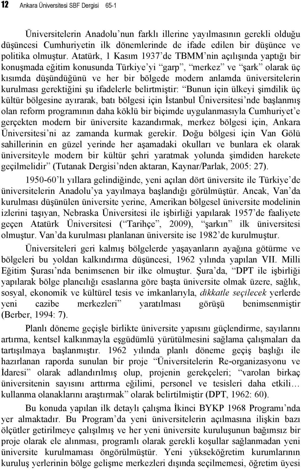 Atatürk, 1 Kasım 1937 de TBMM nin açılışında yaptığı bir konuşmada eğitim konusunda Türkiye yi garp, merkez ve şark olarak üç kısımda düşündüğünü ve her bir bölgede modern anlamda üniversitelerin