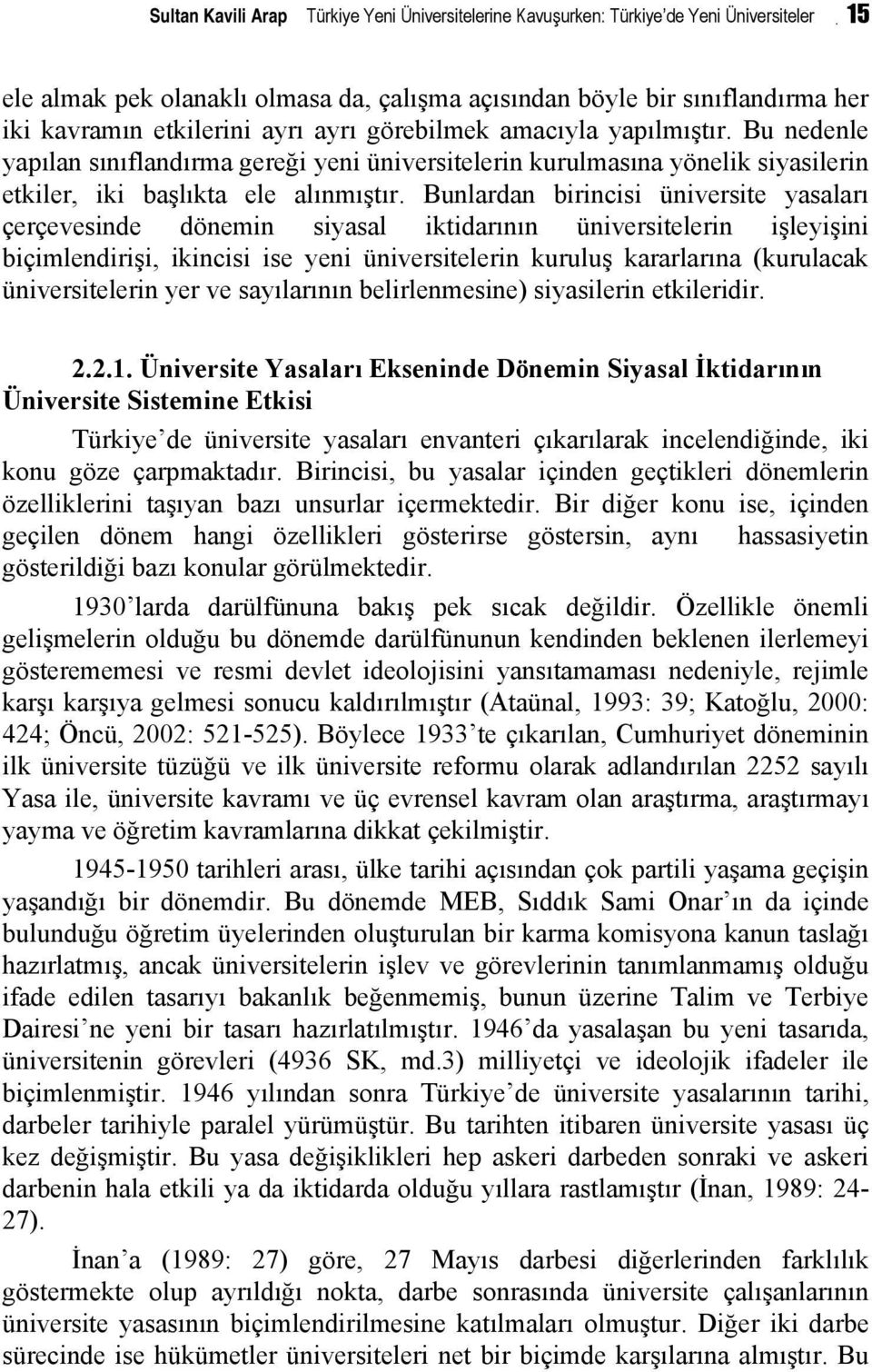 Bunlardan birincisi üniversite yasaları çerçevesinde dönemin siyasal iktidarının üniversitelerin işleyişini biçimlendirişi, ikincisi ise yeni üniversitelerin kuruluş kararlarına (kurulacak