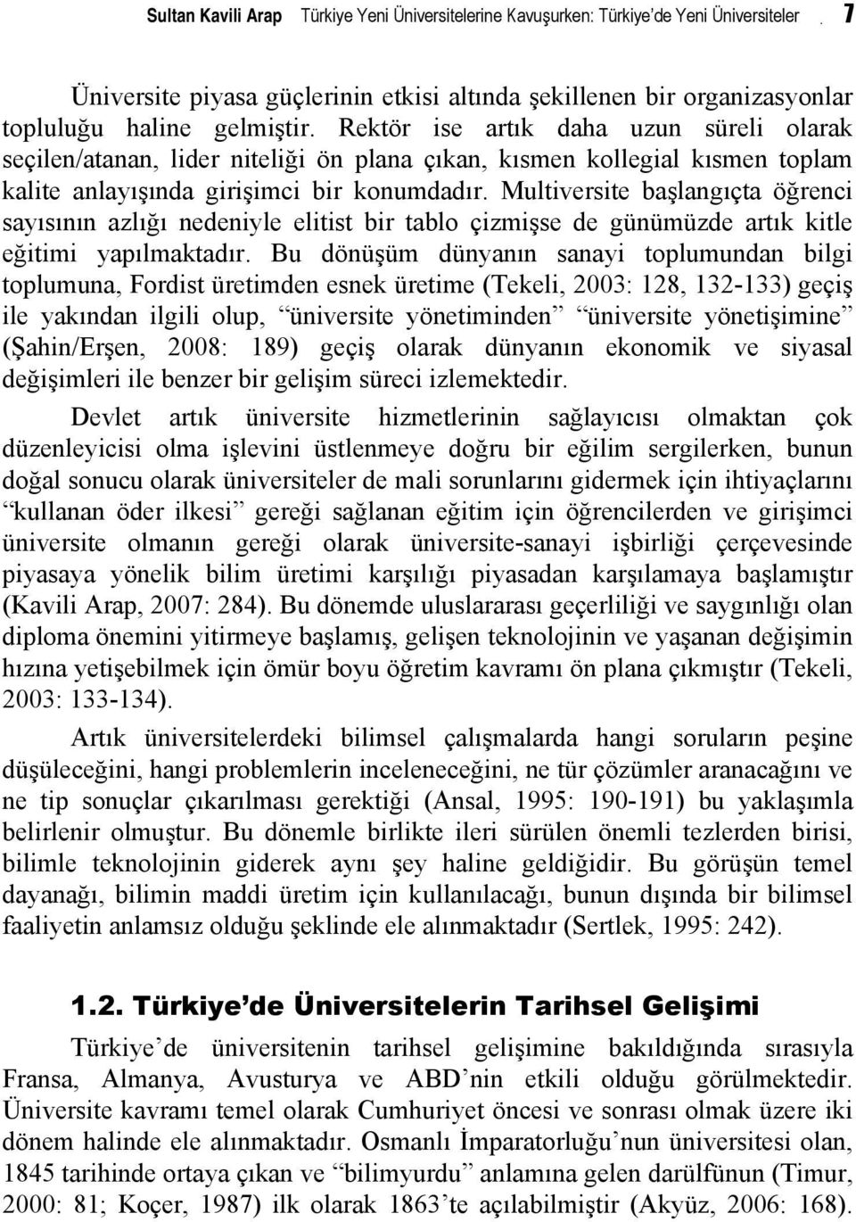 Multiversite başlangıçta öğrenci sayısının azlığı nedeniyle elitist bir tablo çizmişse de günümüzde artık kitle eğitimi yapılmaktadır.