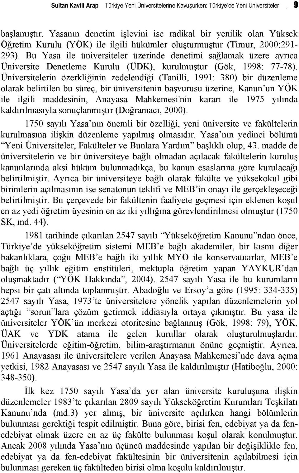 Bu Yasa ile üniversiteler üzerinde denetimi sağlamak üzere ayrıca Üniversite Denetleme Kurulu (ÜDK), kurulmuştur (Gök, 1998: 77-78).