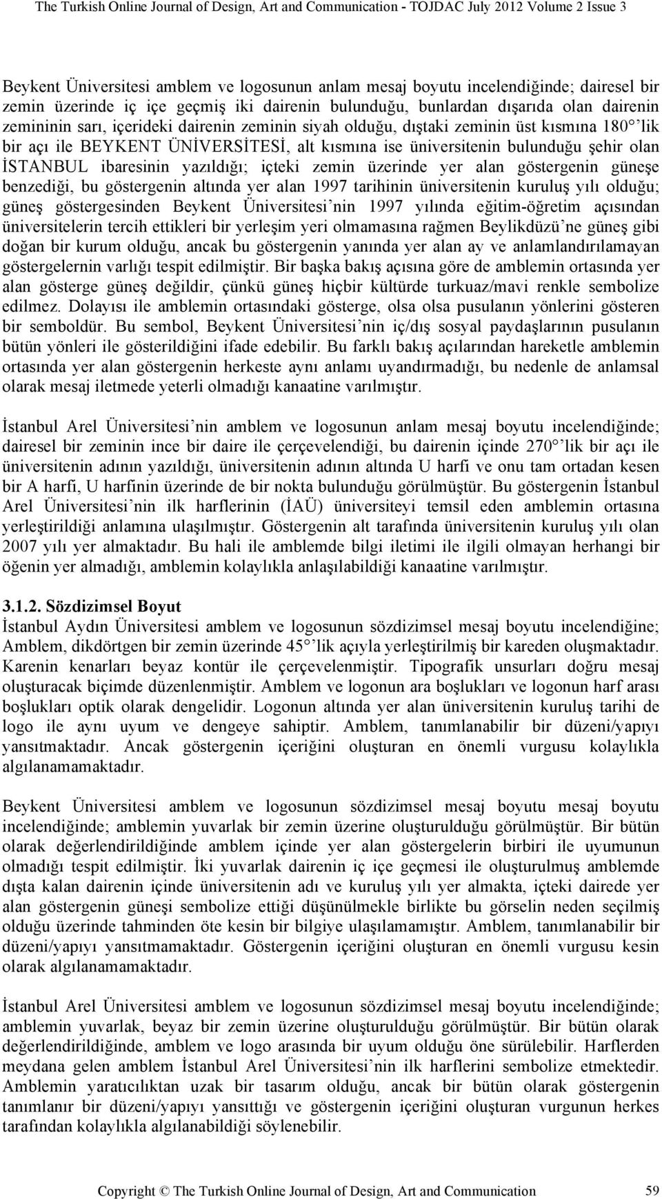 zemin üzerinde yer alan göstergenin güneşe benzediği, bu göstergenin altında yer alan 1997 tarihinin üniversitenin kuruluş yılı olduğu; güneş göstergesinden Beykent Üniversitesi nin 1997 yılında