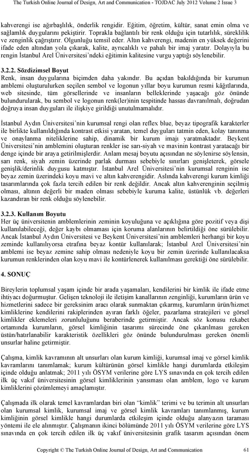 Altın kahverengi, madenin en yüksek değerini ifade eden altından yola çıkarak, kalite, ayrıcalıklı ve pahalı bir imaj yaratır.