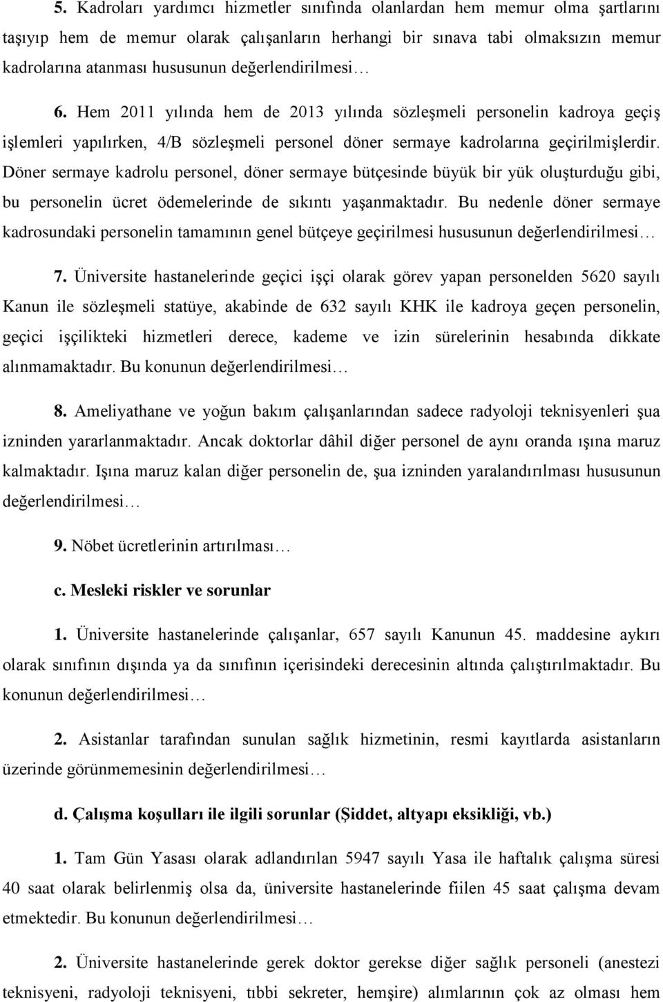 Döner sermaye kadrolu personel, döner sermaye bütçesinde büyük bir yük oluşturduğu gibi, bu personelin ücret ödemelerinde de sıkıntı yaşanmaktadır.