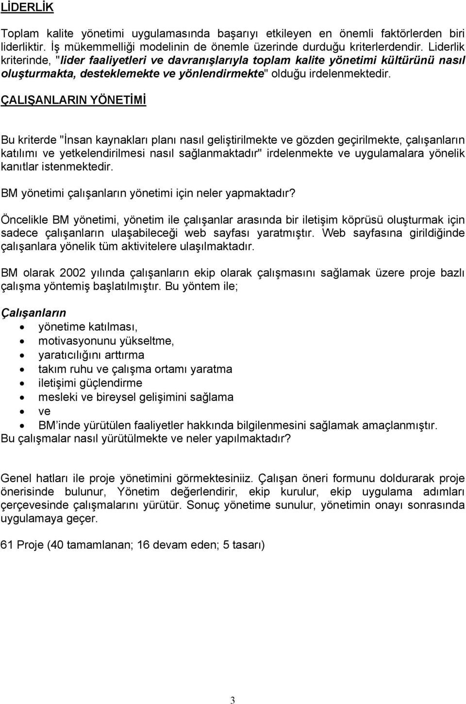 ÇALIŞANLARIN YÖNETİMİ Bu kriterde "İnsan kaynakları planı nasıl geliştirilmekte ve gözden geçirilmekte, çalışanların katılımı ve yetkelendirilmesi nasıl sağlanmaktadır" irdelenmekte ve uygulamalara