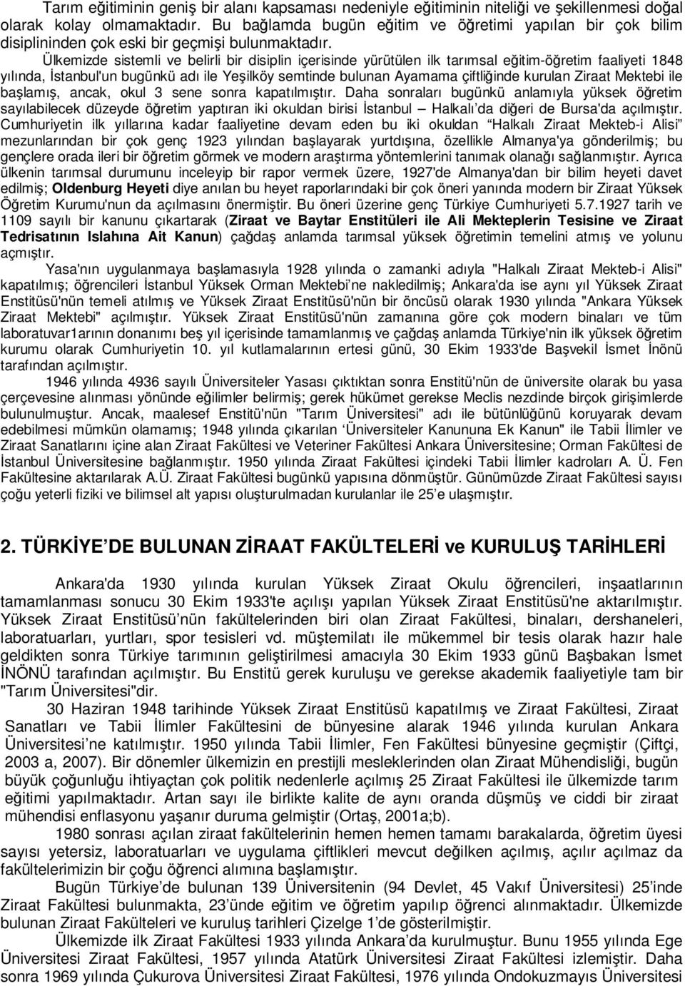 Ülkemizde sistemli ve belirli bir disiplin içerisinde yürütülen ilk tarımsal eğitim-öğretim faaliyeti 1848 yılında, İstanbul'un bugünkü adı ile Yeşilköy semtinde bulunan Ayamama çiftliğinde kurulan