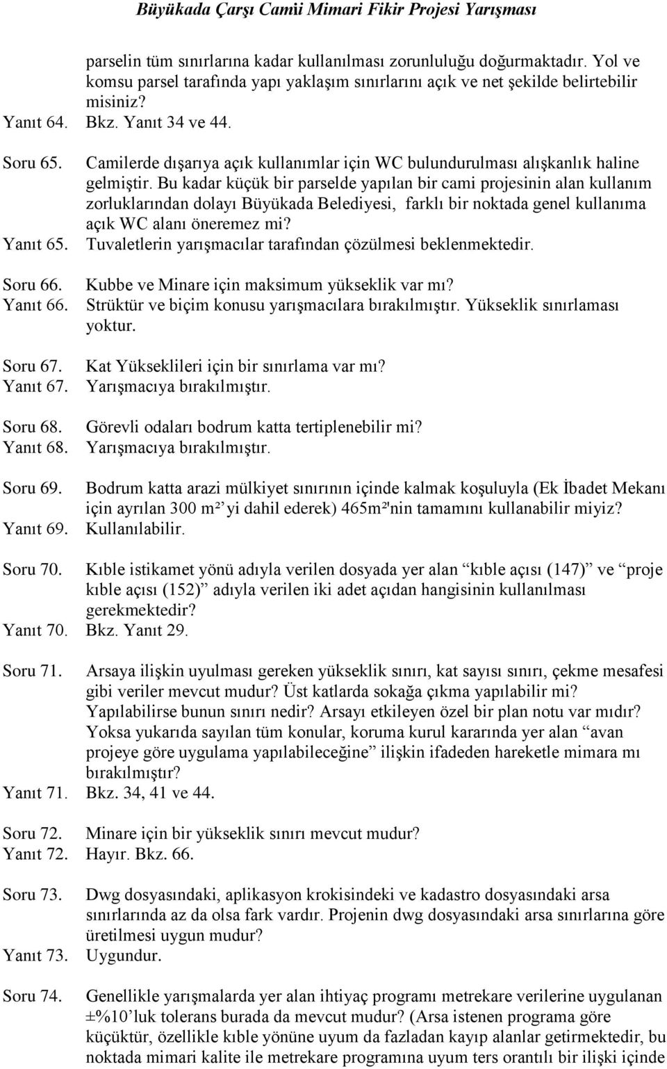 Bu kadar küçük bir parselde yapılan bir cami projesinin alan kullanım zorluklarından dolayı Büyükada Belediyesi, farklı bir noktada genel kullanıma açık WC alanı öneremez mi? Yanıt 65.