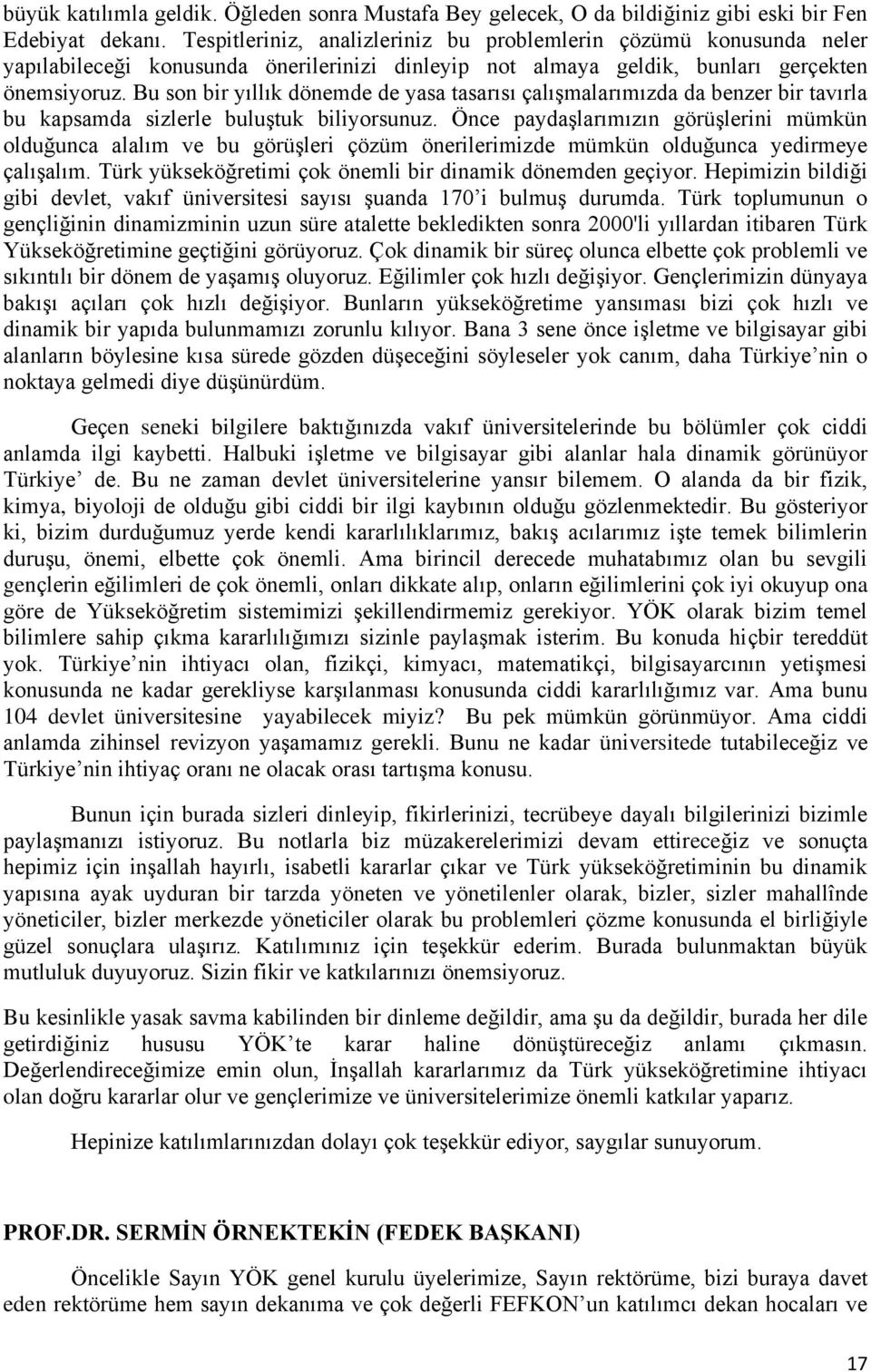 Bu son bir yıllık dönemde de yasa tasarısı çalışmalarımızda da benzer bir tavırla bu kapsamda sizlerle buluştuk biliyorsunuz.