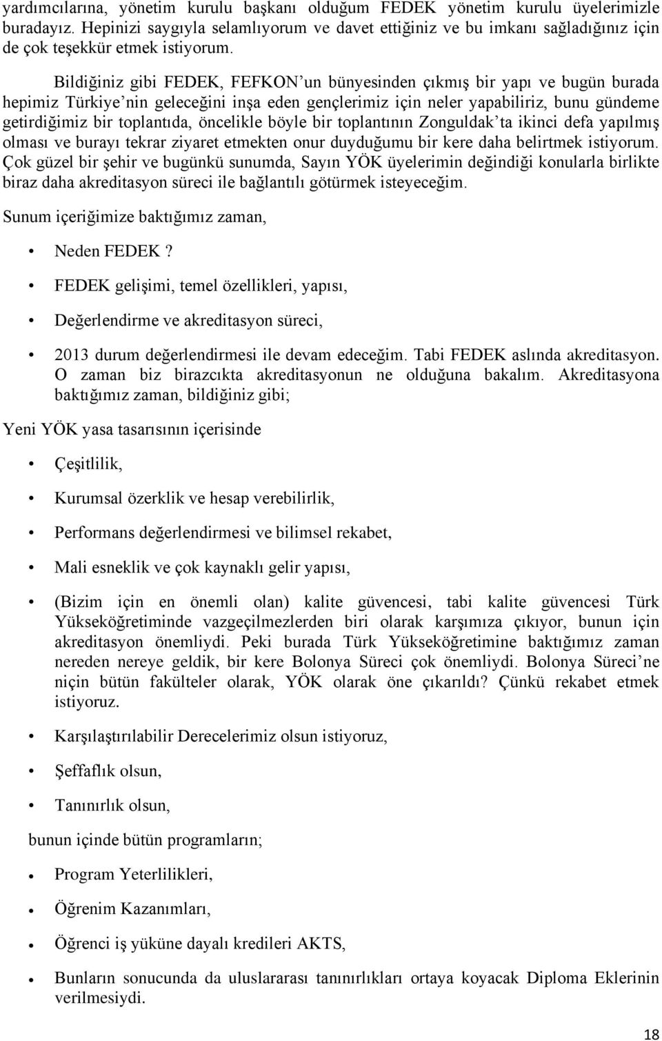 Bildiğiniz gibi FEDEK, FEFKON un bünyesinden çıkmış bir yapı ve bugün burada hepimiz Türkiye nin geleceğini inşa eden gençlerimiz için neler yapabiliriz, bunu gündeme getirdiğimiz bir toplantıda,