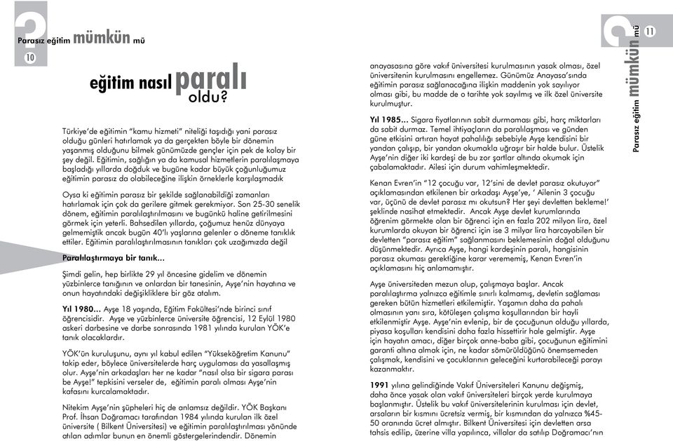 Eğitimin, sağlığın ya da kamusal hizmetlerin paralılaşmaya başladığı yıllarda doğduk ve bugüne kadar büyük çoğunluğumuz eğitimin parasız da olabileceğine ilişkin örneklerle karşılaşmadık Oysa ki