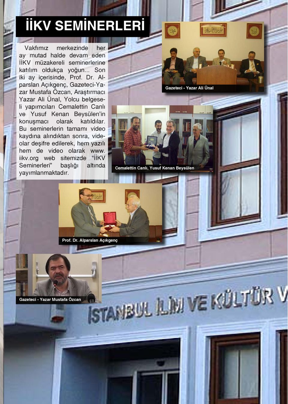 olarak katıldılar. Bu seminerlerin tamamı video kaydına alındıktan sonra, videolar deşifre edilerek, hem yazılı hem de video olarak www. iikv.