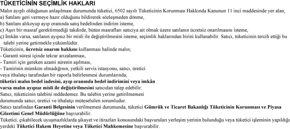 satılanın ücretsiz onarılmasını isteme, ç) İmkân varsa, satılanın ayıpsız bir misli ile değiştirilmesini isteme, seçimlik haklarından birini kullanabilir.