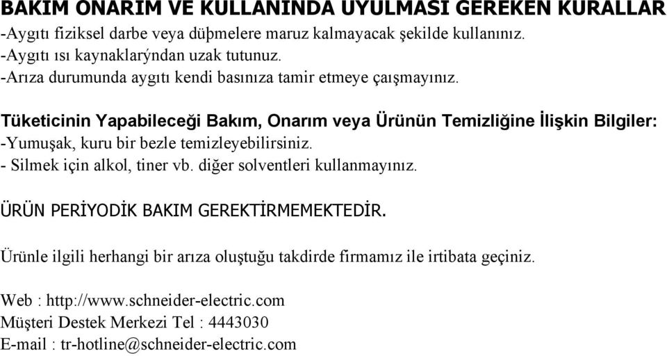 Tüketicinin Yapabileceği Bakım, Onarım veya Ürünün Temizliğine İlişkin Bilgiler: -Yumuşak, kuru bir bezle temizleyebilirsiniz. - Silmek için alkol, tiner vb.