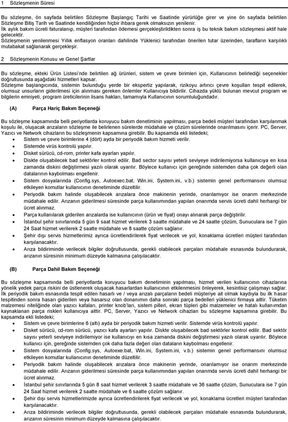 Sözleşmenin yenilenmesi Yıllık enflasyon oranları dahilinde Yüklenici tarafından önerilen tutar üzerinden, tarafların karşılıklı mutabakat sağlanarak gerçekleşir.