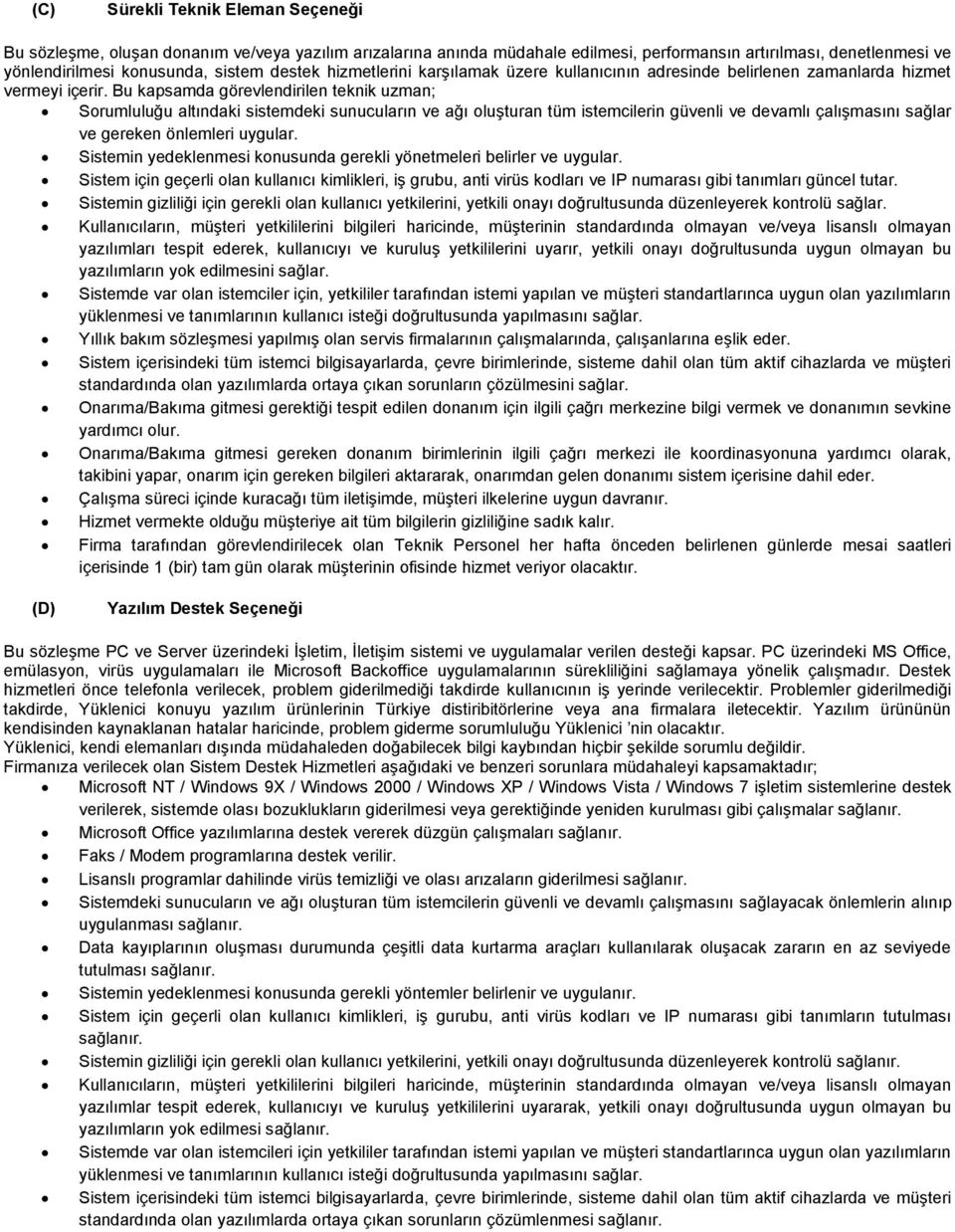 Bu kapsamda görevlendirilen teknik uzman; Sorumluluğu altındaki sistemdeki sunucuların ve ağı oluşturan tüm istemcilerin güvenli ve devamlı çalışmasını sağlar ve gereken önlemleri uygular.