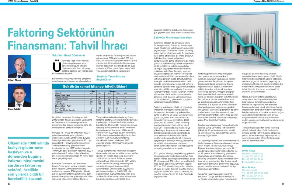 Sektörün Genel Görünümü Ülkemizde 1988 yılında faaliyet göstermeye başlayan ve o dönemden bugüne istikrarlı büyümesini sürdüren faktoring sektörü,  Ekonomideki büyümeyle birlikte şirketlerin artan