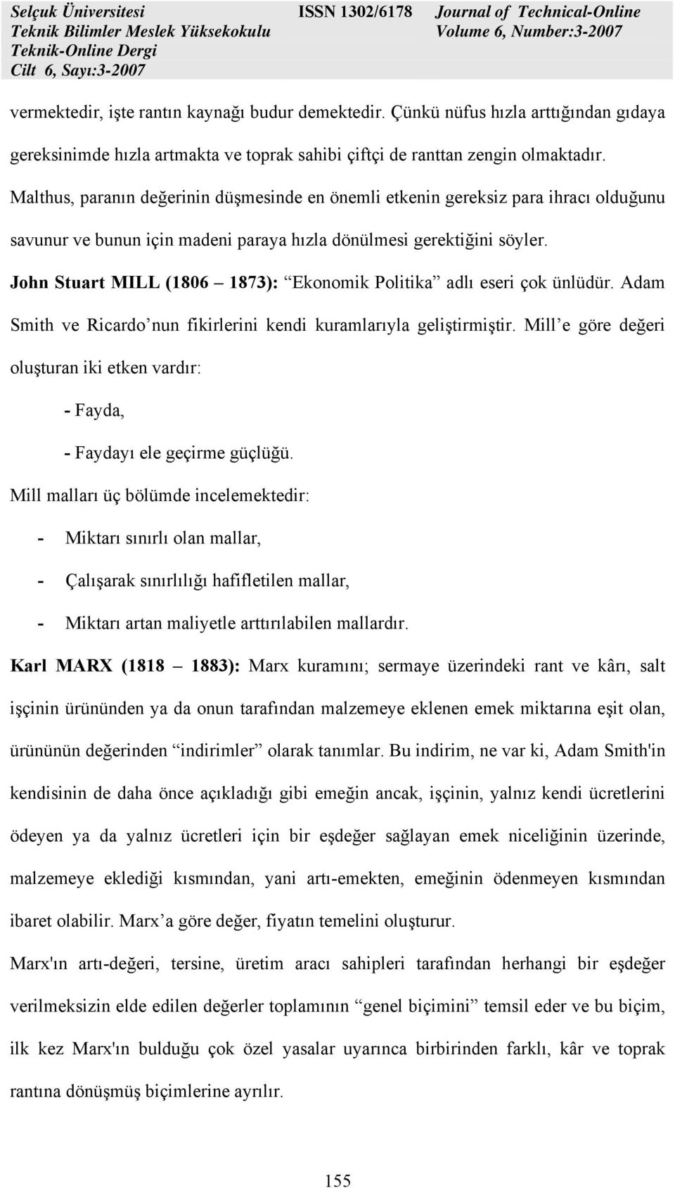 John Stuart MILL (1806 1873): Ekonomik Politika adlı eseri çok ünlüdür. Adam Smith ve Ricardo nun fikirlerini kendi kuramlarıyla geliştirmiştir.