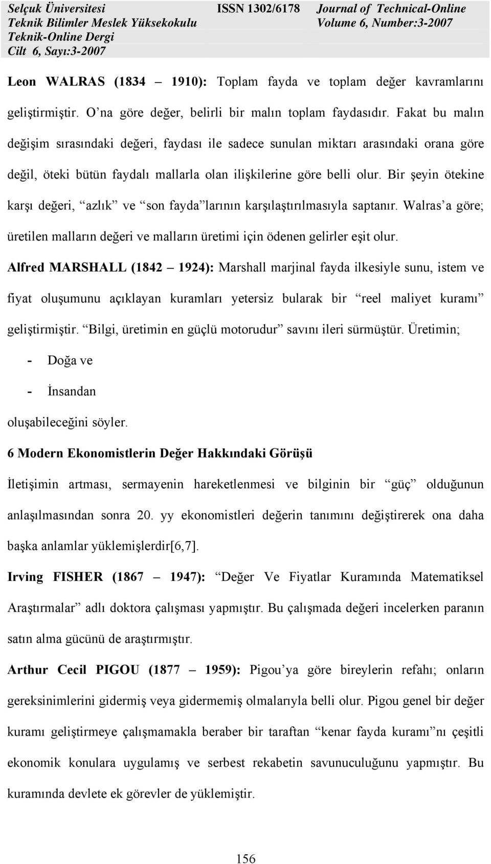 Bir şeyin ötekine karşı değeri, azlık ve son fayda larının karşılaştırılmasıyla saptanır. Walras a göre; üretilen malların değeri ve malların üretimi için ödenen gelirler eşit olur.