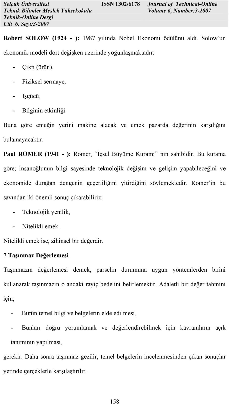 Bu kurama göre; insanoğlunun bilgi sayesinde teknolojik değişim ve gelişim yapabileceğini ve ekonomide durağan dengenin geçerliliğini yitirdiğini söylemektedir.