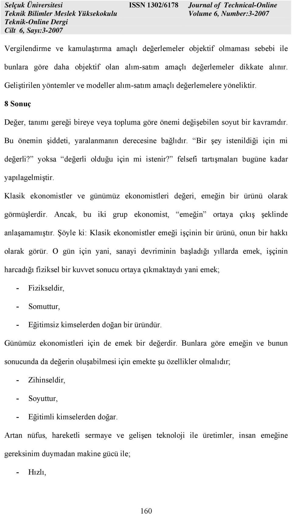 Bu önemin şiddeti, yaralanmanın derecesine bağlıdır. Bir şey istenildiği için mi değerli? yoksa değerli olduğu için mi istenir? felsefi tartışmaları bugüne kadar yapılagelmiştir.