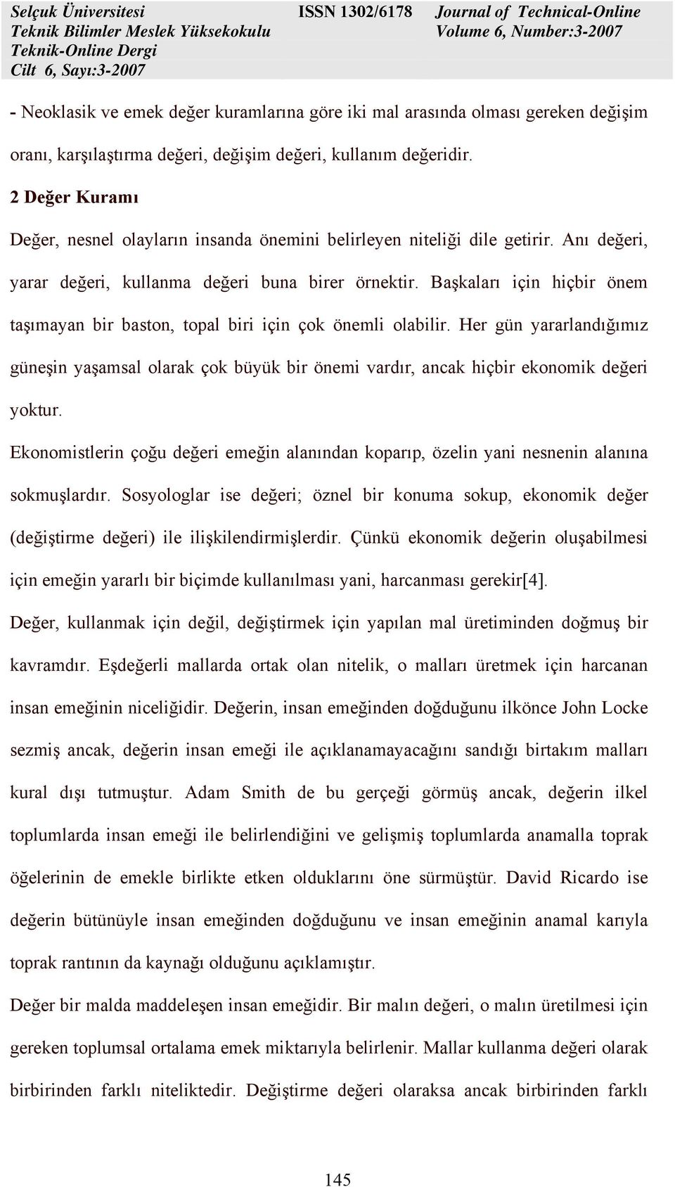 Başkaları için hiçbir önem taşımayan bir baston, topal biri için çok önemli olabilir. Her gün yararlandığımız güneşin yaşamsal olarak çok büyük bir önemi vardır, ancak hiçbir ekonomik değeri yoktur.