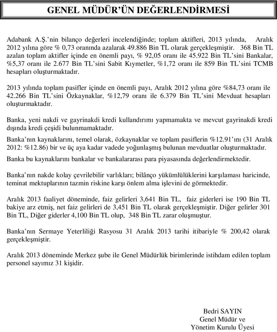 677 Bin TL sini Sabit Kıymetler, %1,72 oranı ile 859 Bin TL sini TCMB hesapları oluşturmaktadır. 2013 yılında toplam pasifler içinde en önemli payı, Aralık 2012 yılına göre %84,73 oranı ile 42.