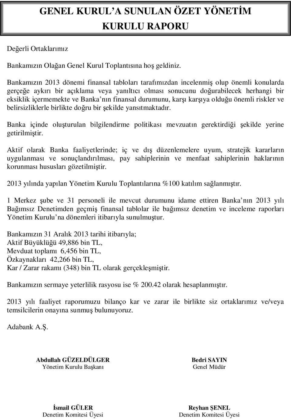 Banka nın finansal durumunu, karşı karşıya olduğu önemli riskler ve belirsizliklerle birlikte doğru bir şekilde yansıtmaktadır.