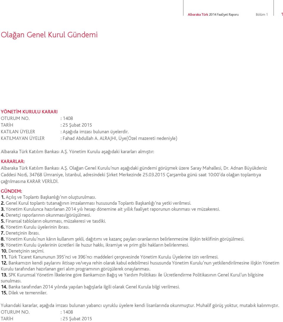 Adnan Büyükdeniz Caddesi No:6, 34768 Ümraniye, İstanbul, adresindeki Şirket Merkezinde 25.03.2015 Çarşamba günü saat 10:00 da olağan toplantıya çağrılmasına KARAR VERİLDİ. GÜNDEM: 1.