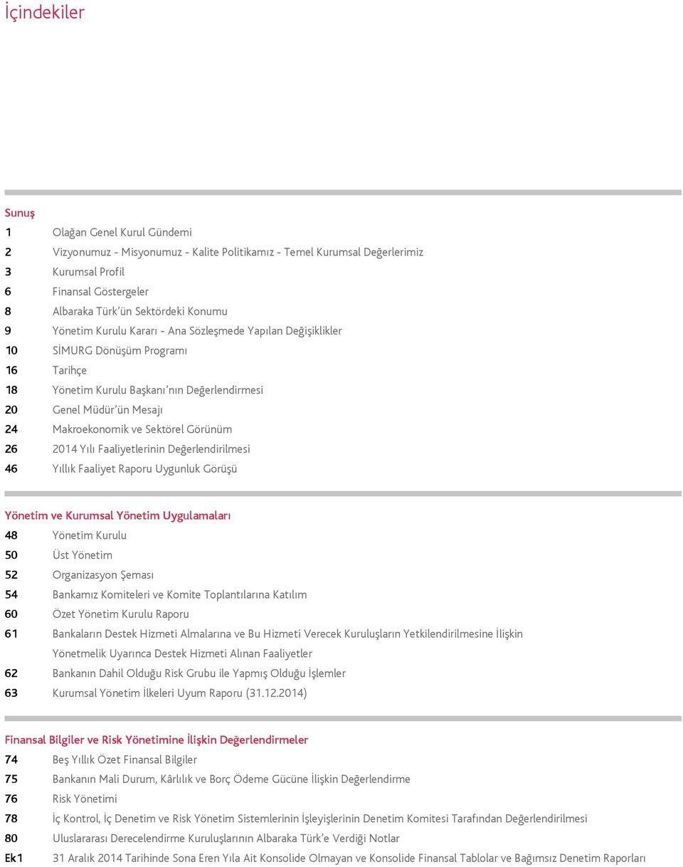 Sektörel Görünüm 26 2014 Yılı Faaliyetlerinin Değerlendirilmesi 46 Yıllık Faaliyet Raporu Uygunluk Görüşü Yönetim ve Kurumsal Yönetim Uygulamaları 48 Yönetim Kurulu 50 Üst Yönetim 52 Organizasyon