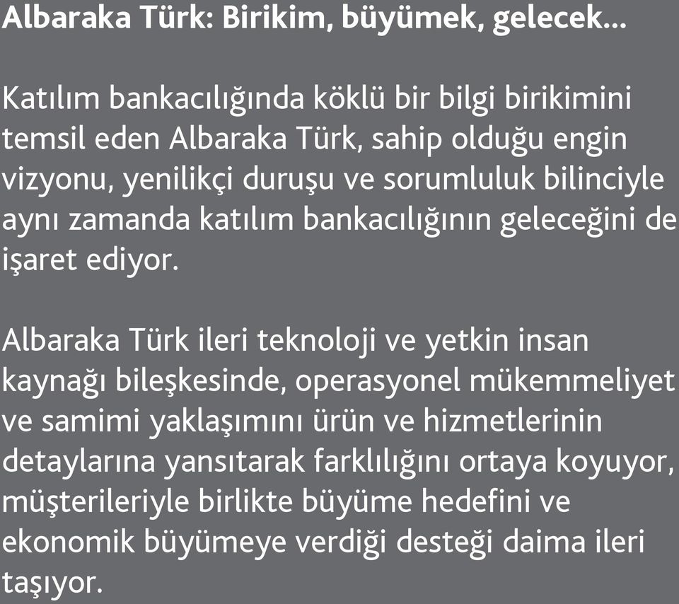 Albaraka Türk ileri teknoloji ve yetkin insan kaynağı bileşkesinde, operasyonel mükemmeliyet ve samimi yaklaşımını ürün ve