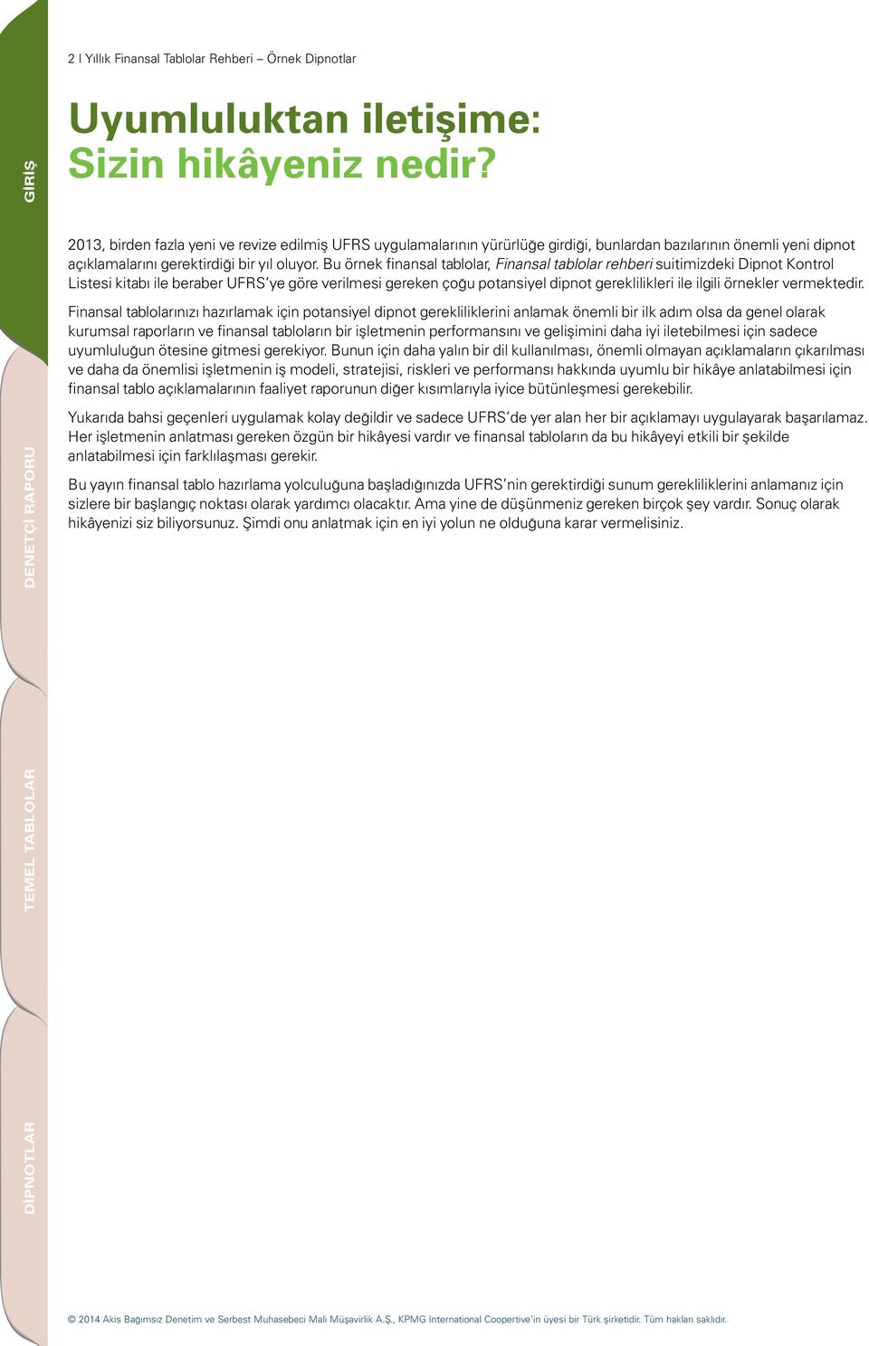 Bu örnek finansal tablolar, Finansal tablolar rehberi suitimizdeki Dipnot Kontrol Listesi kitabı ile beraber UFRS ye göre verilmesi gereken çoğu potansiyel dipnot gereklilikleri ile ilgili örnekler