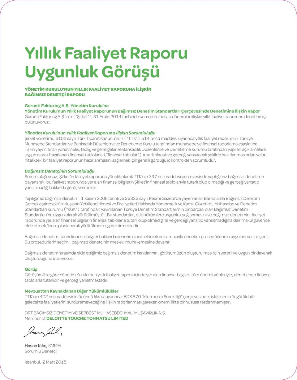 Yönetim Kurulu nun Yıllık Faaliyet Raporuna İlişkin Sorumluluğu Şirket yönetimi, 6102 sayılı Türk Ticaret Kanunu nun ( TTK ) 514 üncü maddesi uyarınca yıllık faaliyet raporunun Türkiye Muhasebe