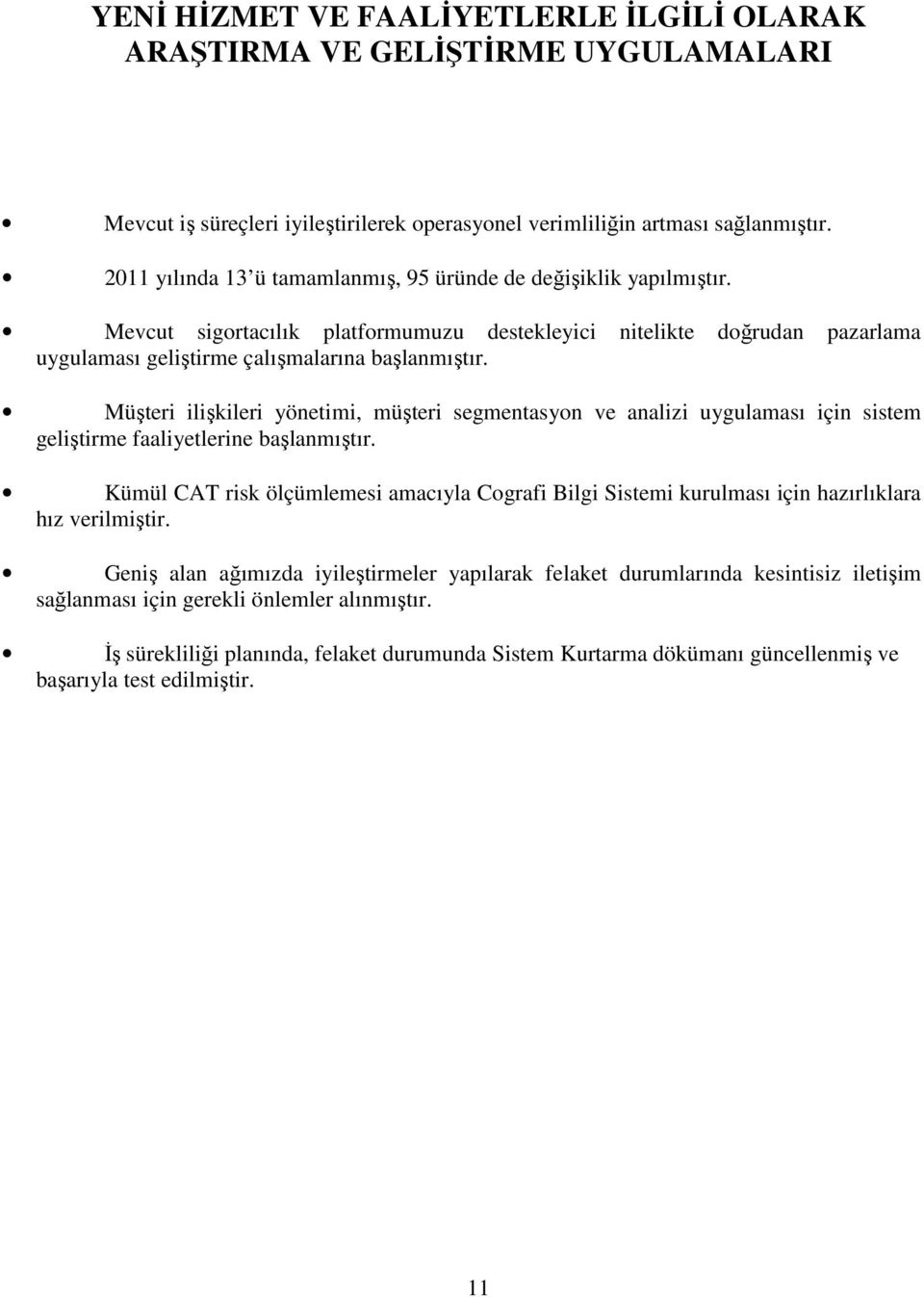 Müşteri ilişkileri yönetimi, müşteri segmentasyon ve analizi uygulaması için sistem geliştirme faaliyetlerine başlanmıştır.