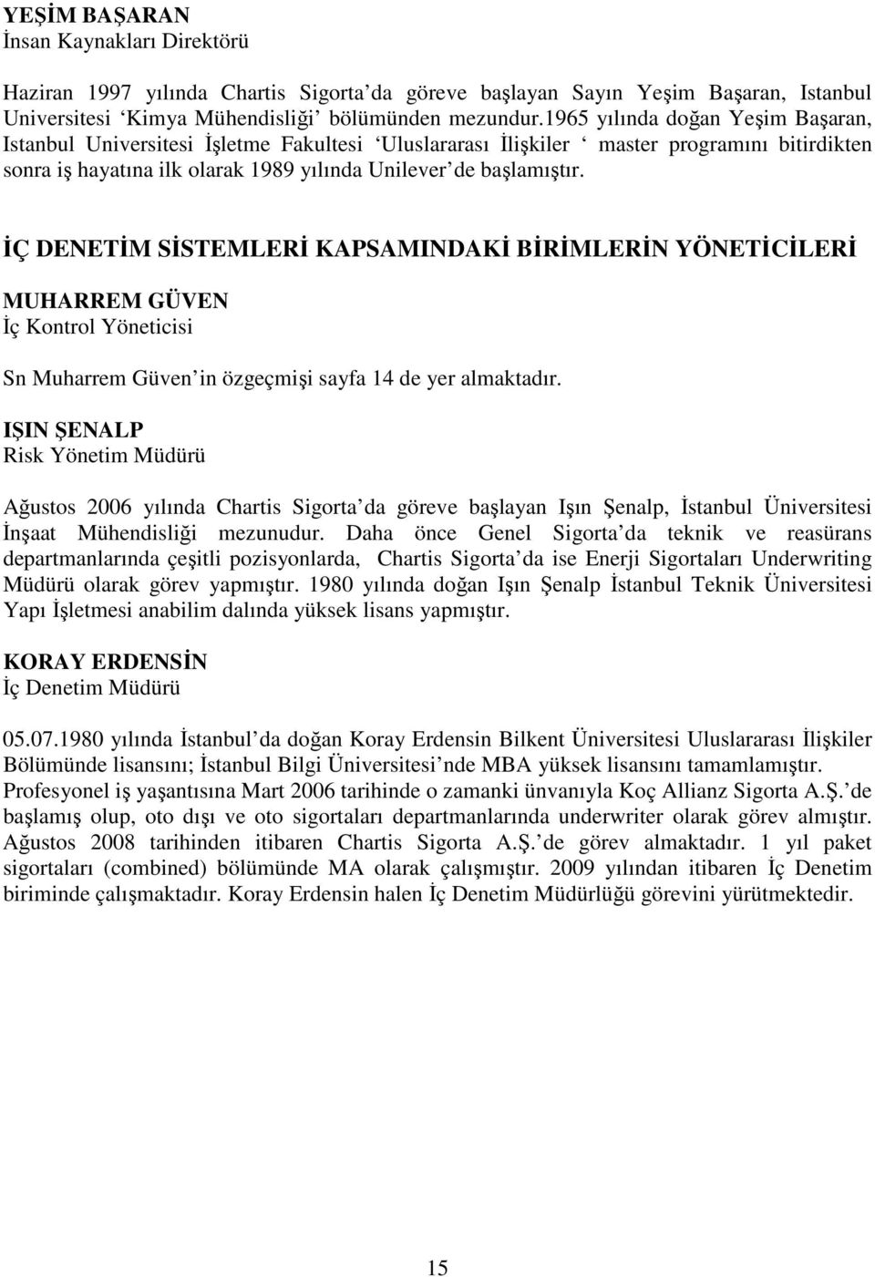 İÇ DENETİM SİSTEMLERİ KAPSAMINDAKİ BİRİMLERİN YÖNETİCİLERİ MUHARREM GÜVEN İç Kontrol Yöneticisi Sn Muharrem Güven in özgeçmişi sayfa 14 de yer almaktadır.