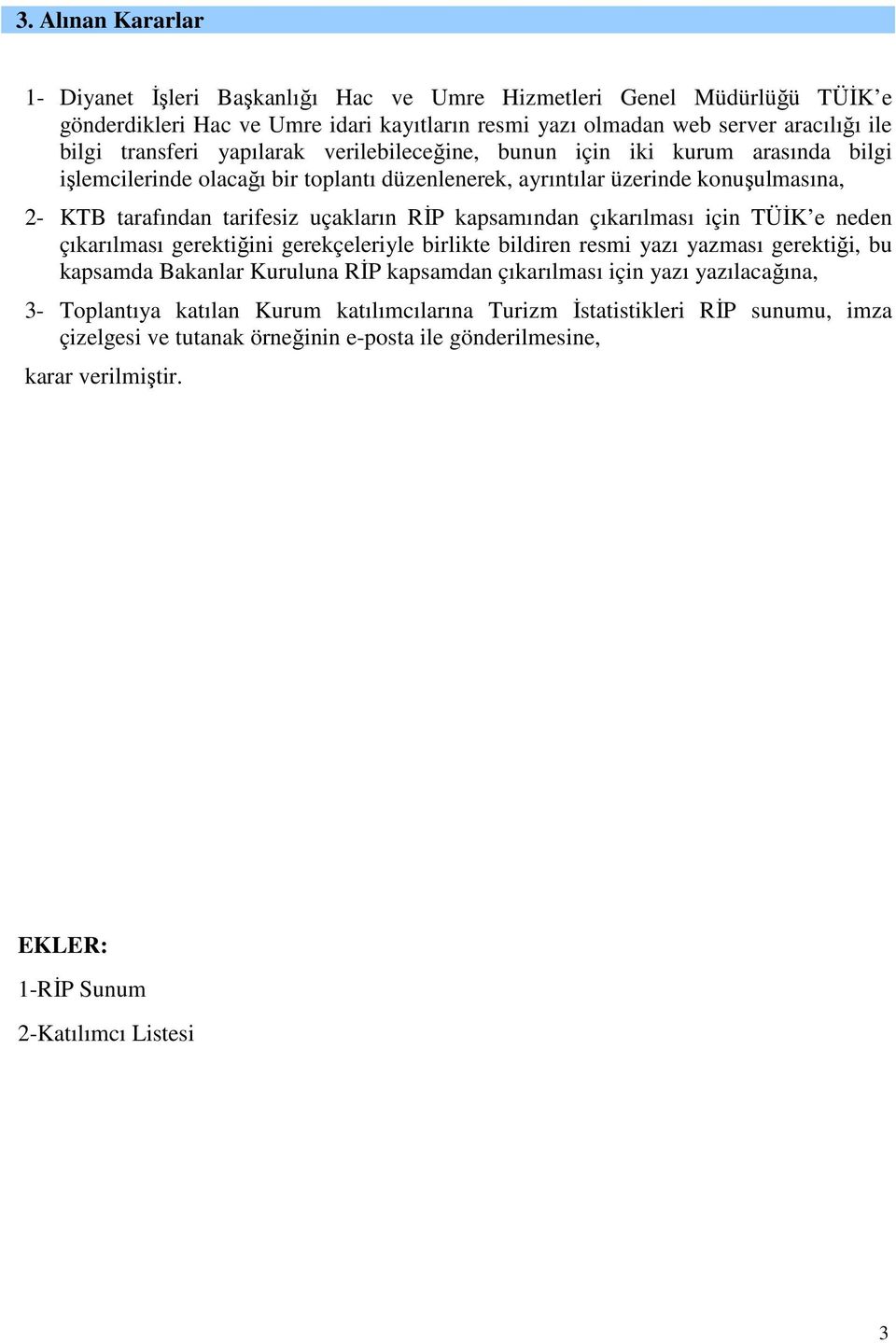 kapsamından çıkarılması için TÜİK e neden çıkarılması gerektiğini gerekçeleriyle birlikte bildiren resmi yazı yazması gerektiği, bu kapsamda Bakanlar Kuruluna RİP kapsamdan çıkarılması için yazı