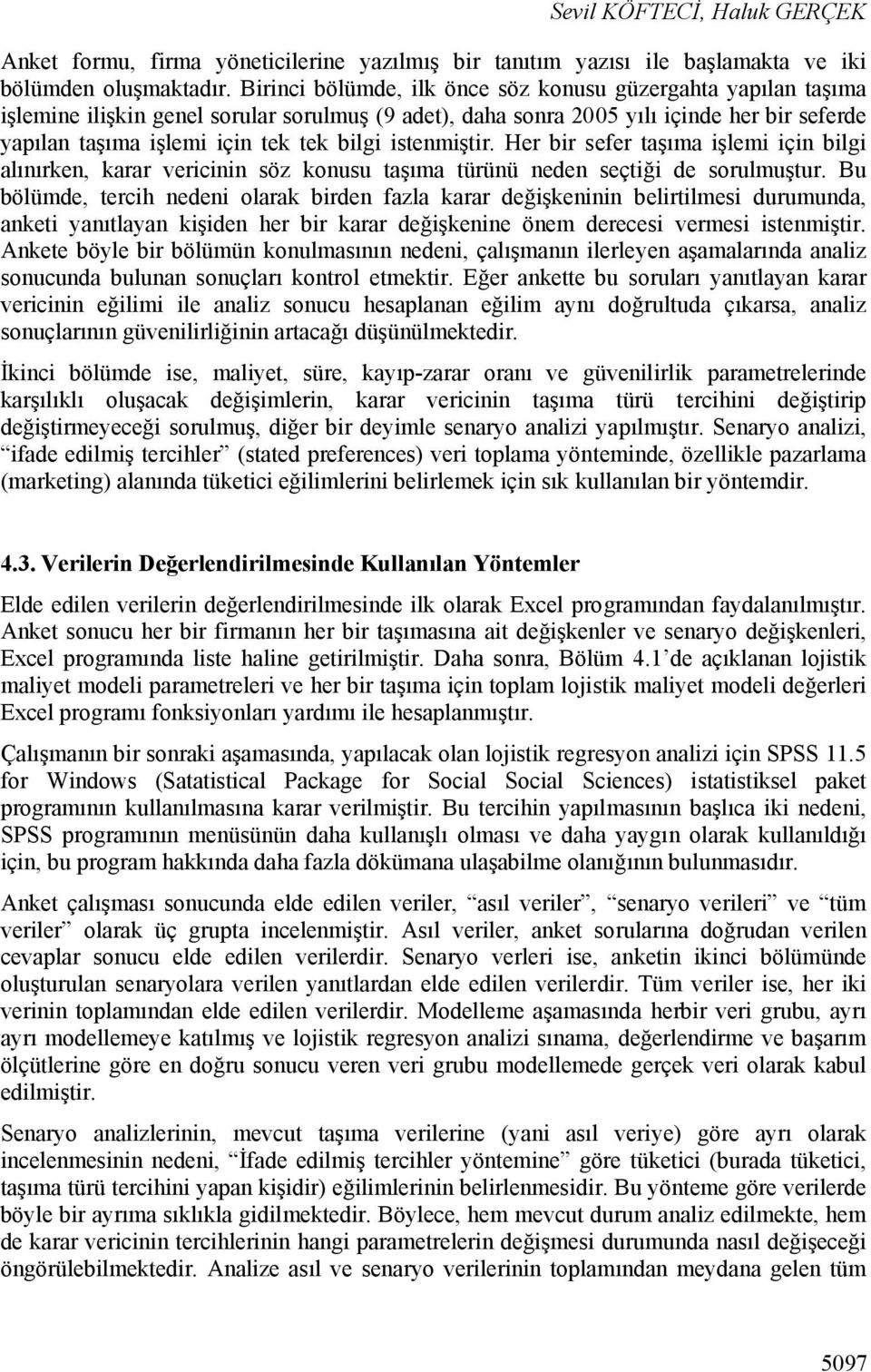 istenmiştir. Her bir sefer taşıma işlemi için bilgi alınırken, karar vericinin söz konusu taşıma türünü neden seçtiği de sorulmuştur.