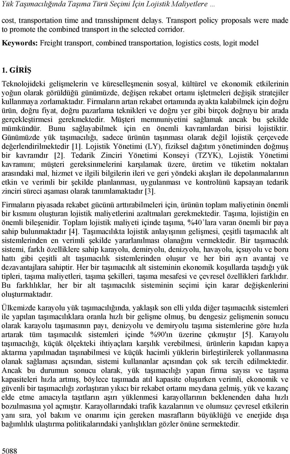 GİRİŞ Teknolojideki gelişmelerin ve küreselleşmenin sosyal, kültürel ve ekonomik etkilerinin yoğun olarak görüldüğü günümüzde, değişen rekabet ortamı işletmeleri değişik stratejiler kullanmaya