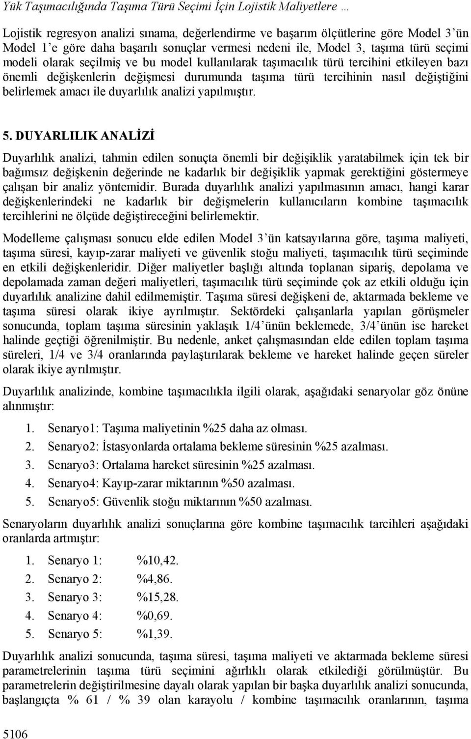 değiştiğini belirlemek amacı ile duyarlılık analizi yapılmıştır. 5.