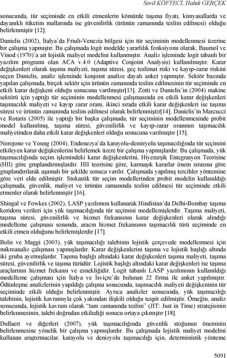 Bu çalışmada logit modelde yararlılık fonksiyonu olarak, Baumol ve Vinod (1970) a ait lojistik maliyet modelini kullanmıştır. Analiz işleminde logit tabanlı bir yazılım programı olan ACA v.4.