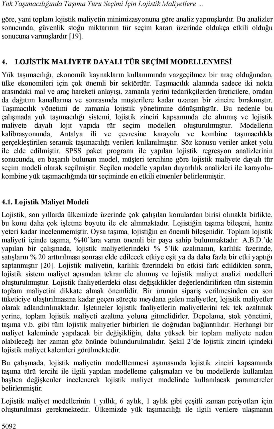 LOJİSTİK MALİYETE DAYALI TÜR SEÇİMİ MODELLENMESİ Yük taşımacılığı, ekonomik kaynakların kullanımında vazgeçilmez bir araç olduğundan, ülke ekonomileri için çok önemli bir sektördür.